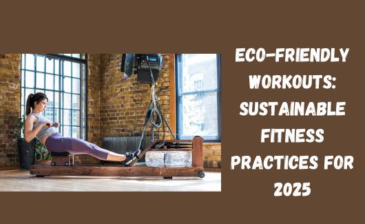 Eco-Friendly Workouts: Sustainable Fitness Practices for 2025